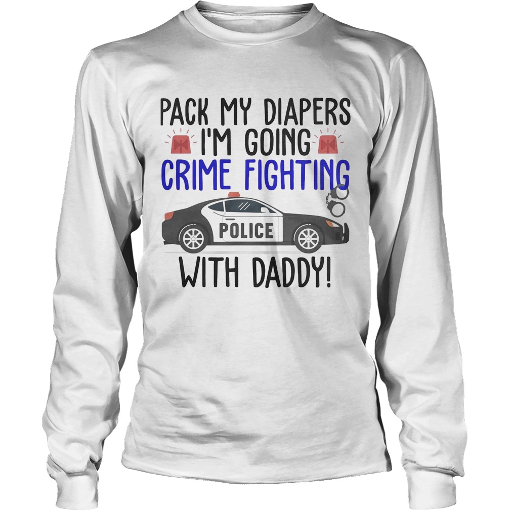 Pack my diapers Im going crime fighting police with daddy Long Sleeve