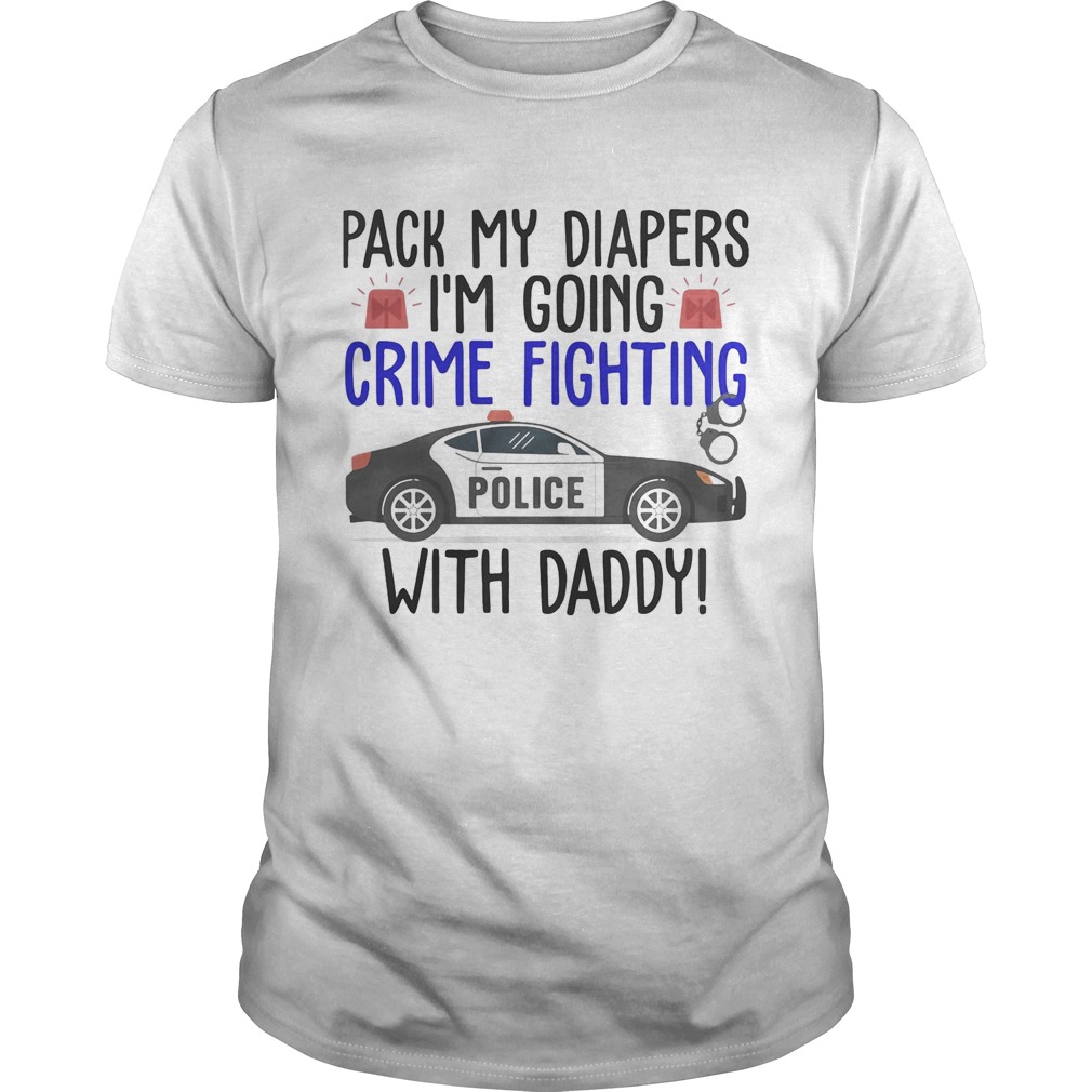 Pack my diapers Im going crime fighting police with daddy shirt