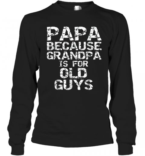 Papa Because Grandpa Is For Old Guys Father'S Day T-Shirt Long Sleeved T-shirt 