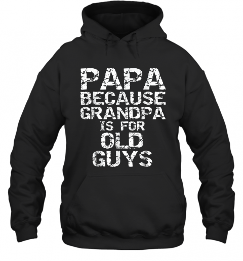 Papa Because Grandpa Is For Old Guys Father'S Day T-Shirt Unisex Hoodie