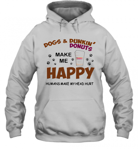 Paw Dogs And Dunkin Donuts Make Me Happy Humans Make My Head Hurt T-Shirt Unisex Hoodie