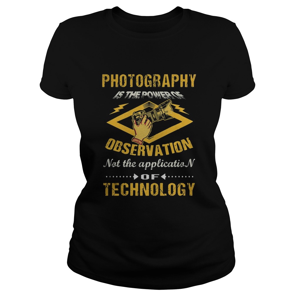 Photography Is The Power Of Observation Not The Application Of Technology Classic Ladies