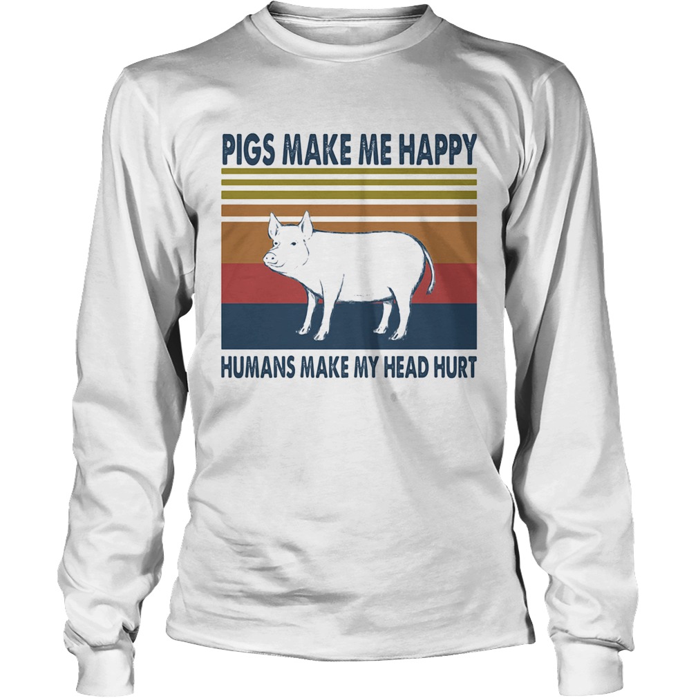 Pigs make me happy humans make my head hurt vintage retro Long Sleeve