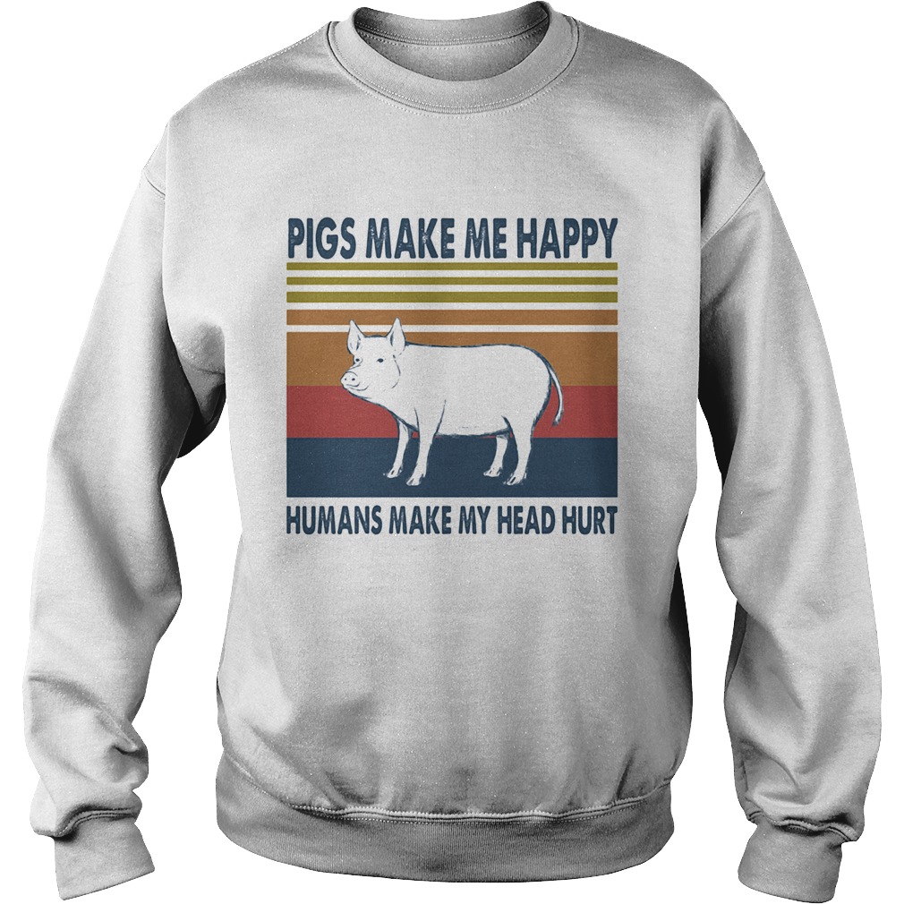 Pigs make me happy humans make my head hurt vintage retro Sweatshirt