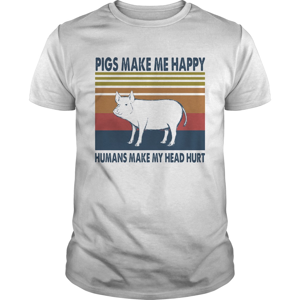 Pigs make me happy humans make my head hurt vintage retro shirt