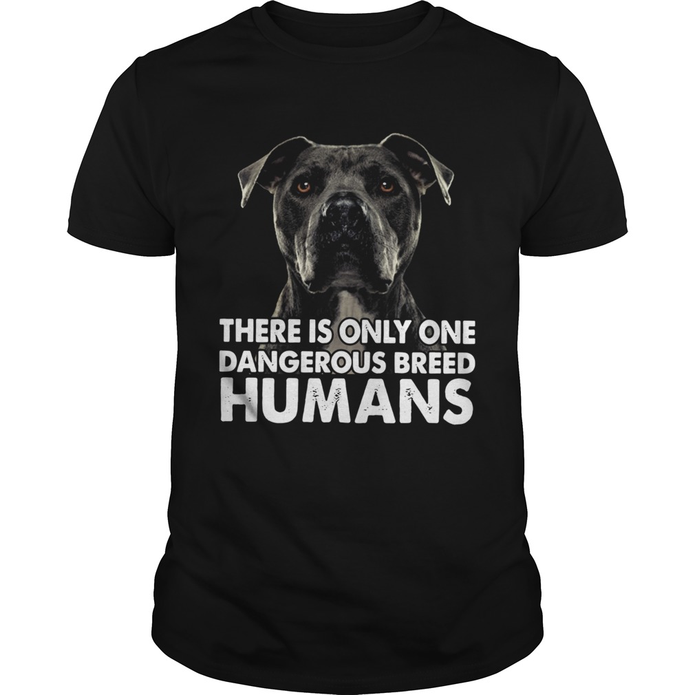 Pitbull There Is Only One Dangerous Breed Humans shirt
