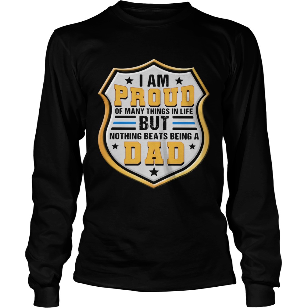 Police officer i am proud of many things in life but nothing beats being a dad happy fathers day s Long Sleeve