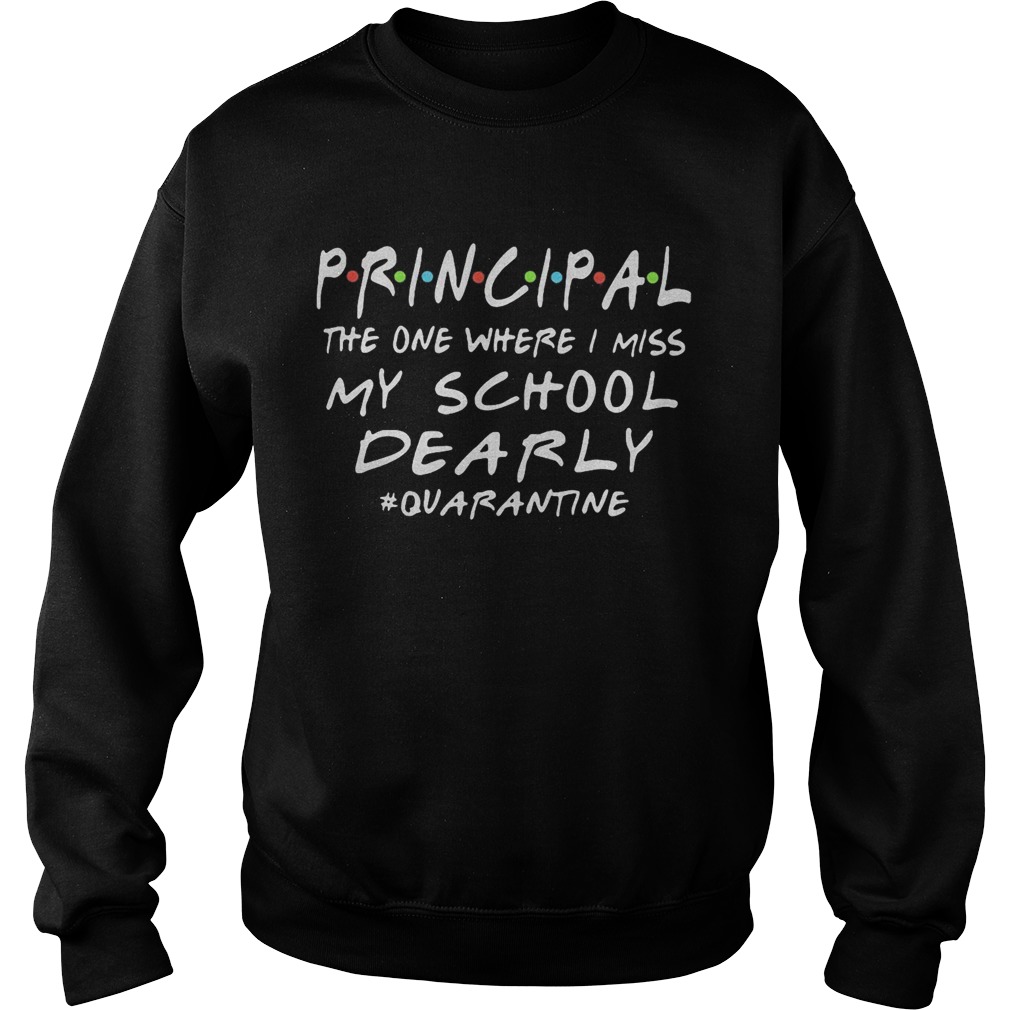 Principal the one where i miss my school dearly quarantine 2020 Sweatshirt