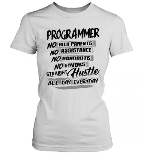 Programmer No Rich Parents No Assistance No Handouts No Favors Straight Hustle All Day Everyday T-Shirt Classic Women's T-shirt