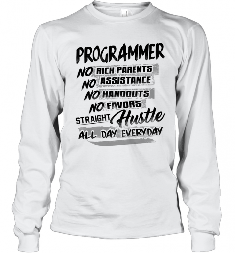 Programmer No Rich Parents No Assistance No Handouts No Favors Straight Hustle All Day Everyday T-Shirt Long Sleeved T-shirt 