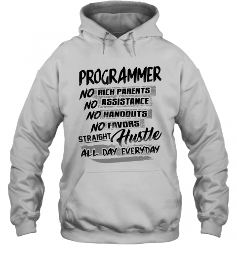 Programmer No Rich Parents No Assistance No Handouts No Favors Straight Hustle All Day Everyday T-Shirt Unisex Hoodie