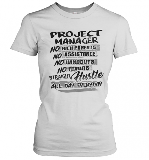 Project Manager No Rich Parents No Assistance No Handouts No Favors Straight Hustle All Day Everyday T-Shirt Classic Women's T-shirt