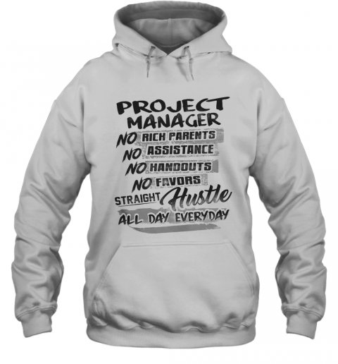 Project Manager No Rich Parents No Assistance No Handouts No Favors Straight Hustle All Day Everyday T-Shirt Unisex Hoodie
