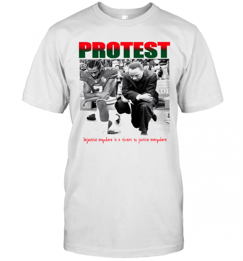 Protest Injustice Anywhere Is A Threat To Justice Everywhere T-Shirt