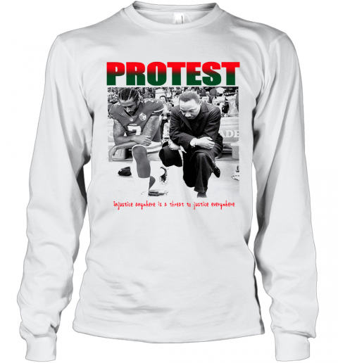 Protest Injustice Anywhere Is A Threat To Justice Everywhere T-Shirt Long Sleeved T-shirt 