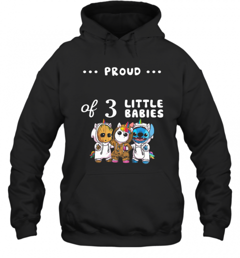 Proud Of 3 Little Babies Baby Groot Unicorn And Stitch T-Shirt Unisex Hoodie