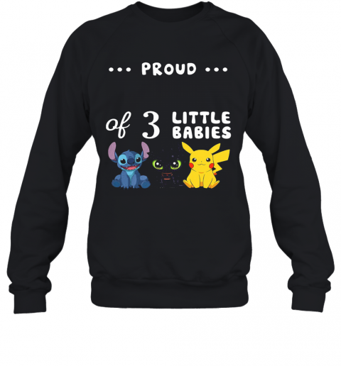 Proud Of 3 Little Babies Stitch Toothless And Pokemon T-Shirt Unisex Sweatshirt