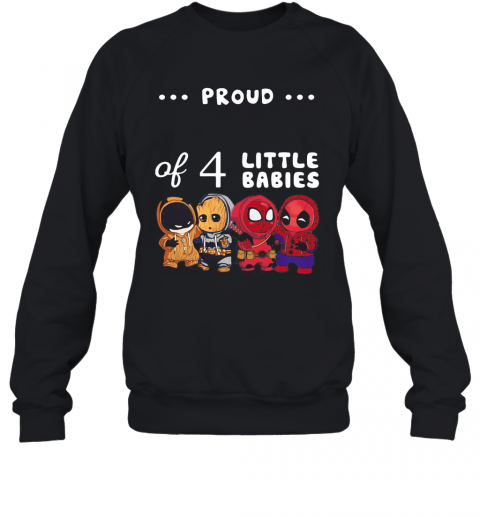 Proud Of 4 Little Babies Batman Baby Groot And Spider Man T-Shirt Unisex Sweatshirt