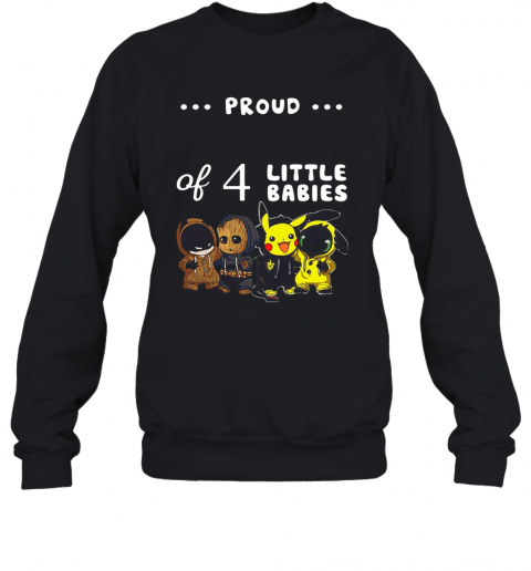 Proud Of 4 Little Babies Batman Baby Groot Pokemon And Toothless T-Shirt Unisex Sweatshirt