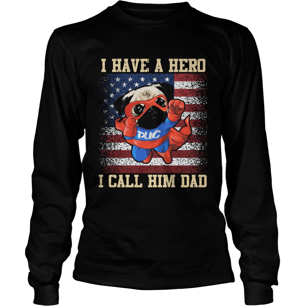 Pug I have a hero I call him dad american flag independence day Long Sleeve