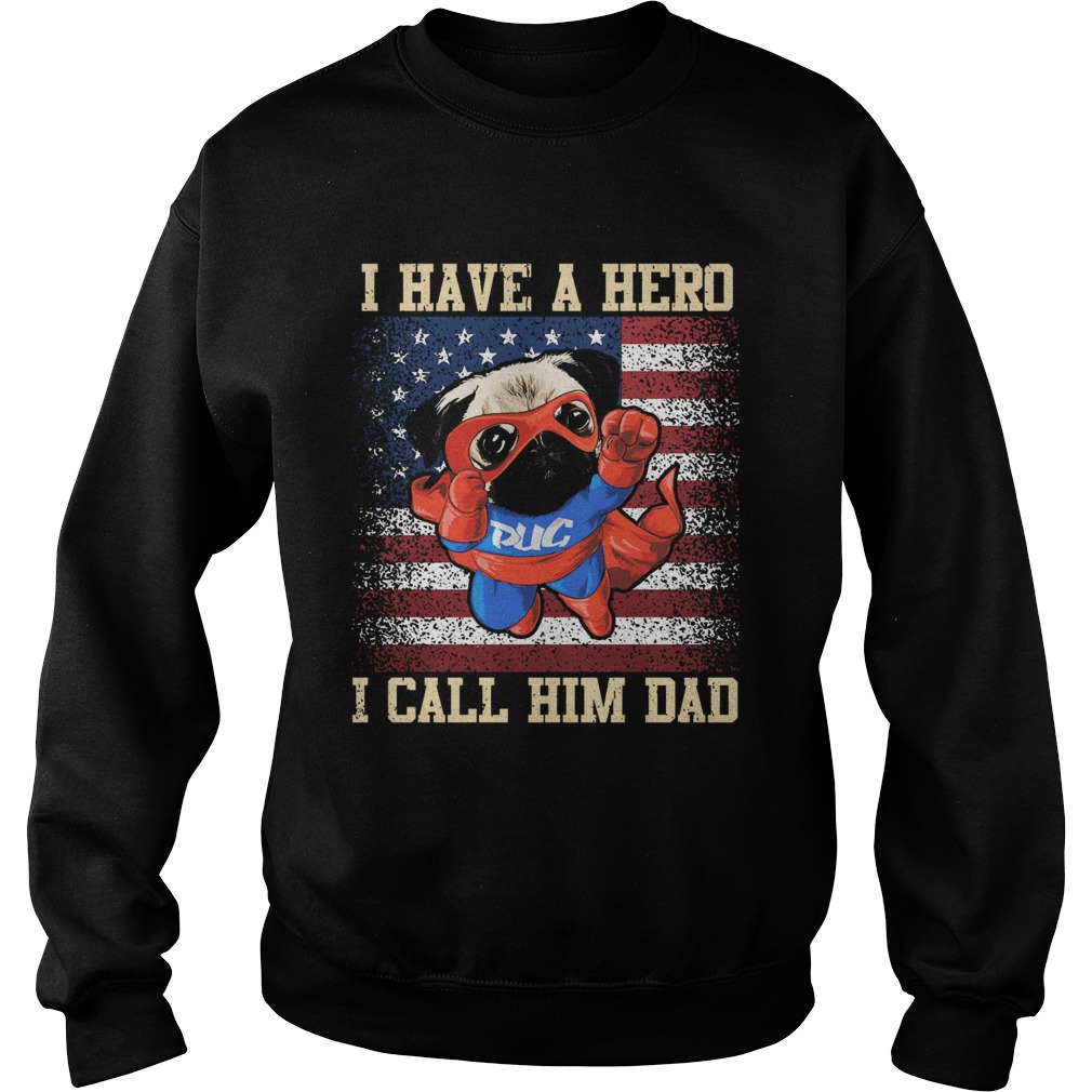 Pug I have a hero I call him dad american flag independence day Sweatshirt