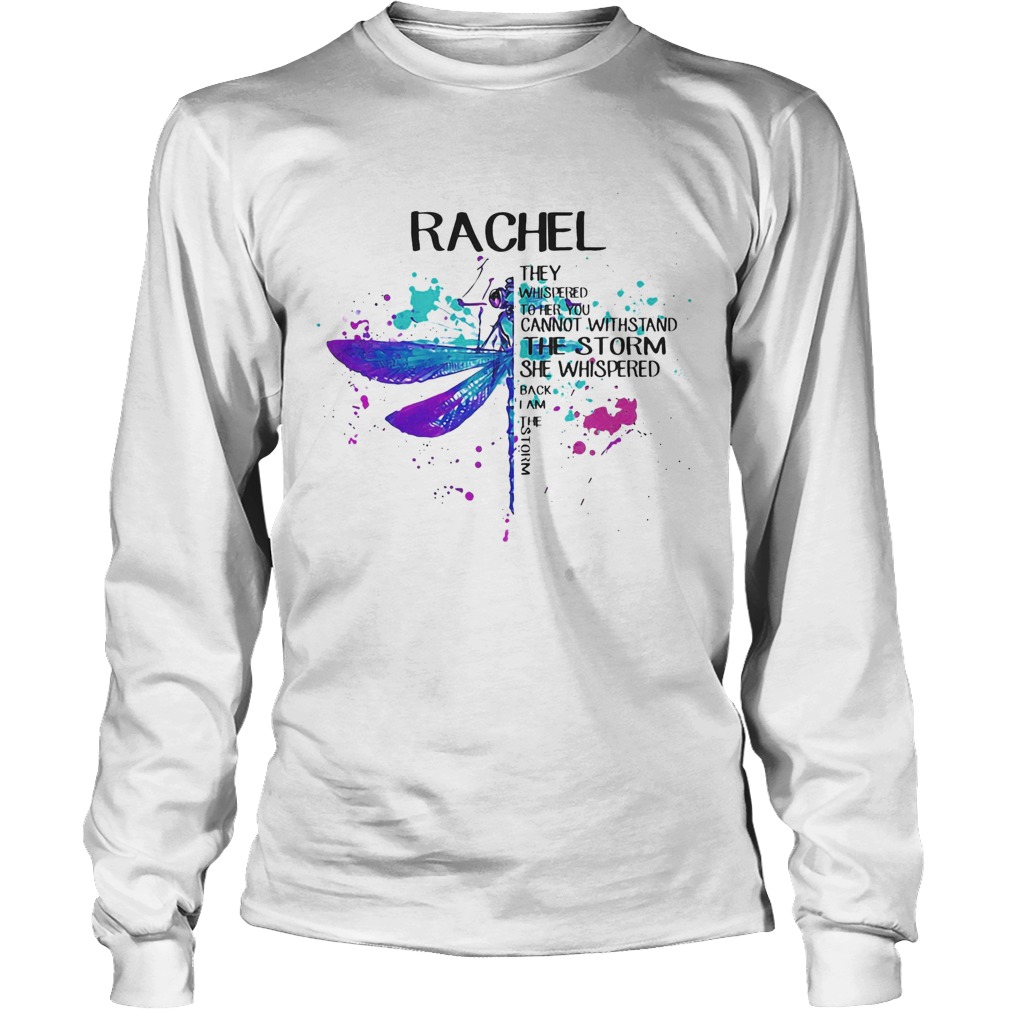 Rachel They Whispered To Her You Cannot Withstand The Storm She Swishpered Watercolor Dragonfly shi Long Sleeve