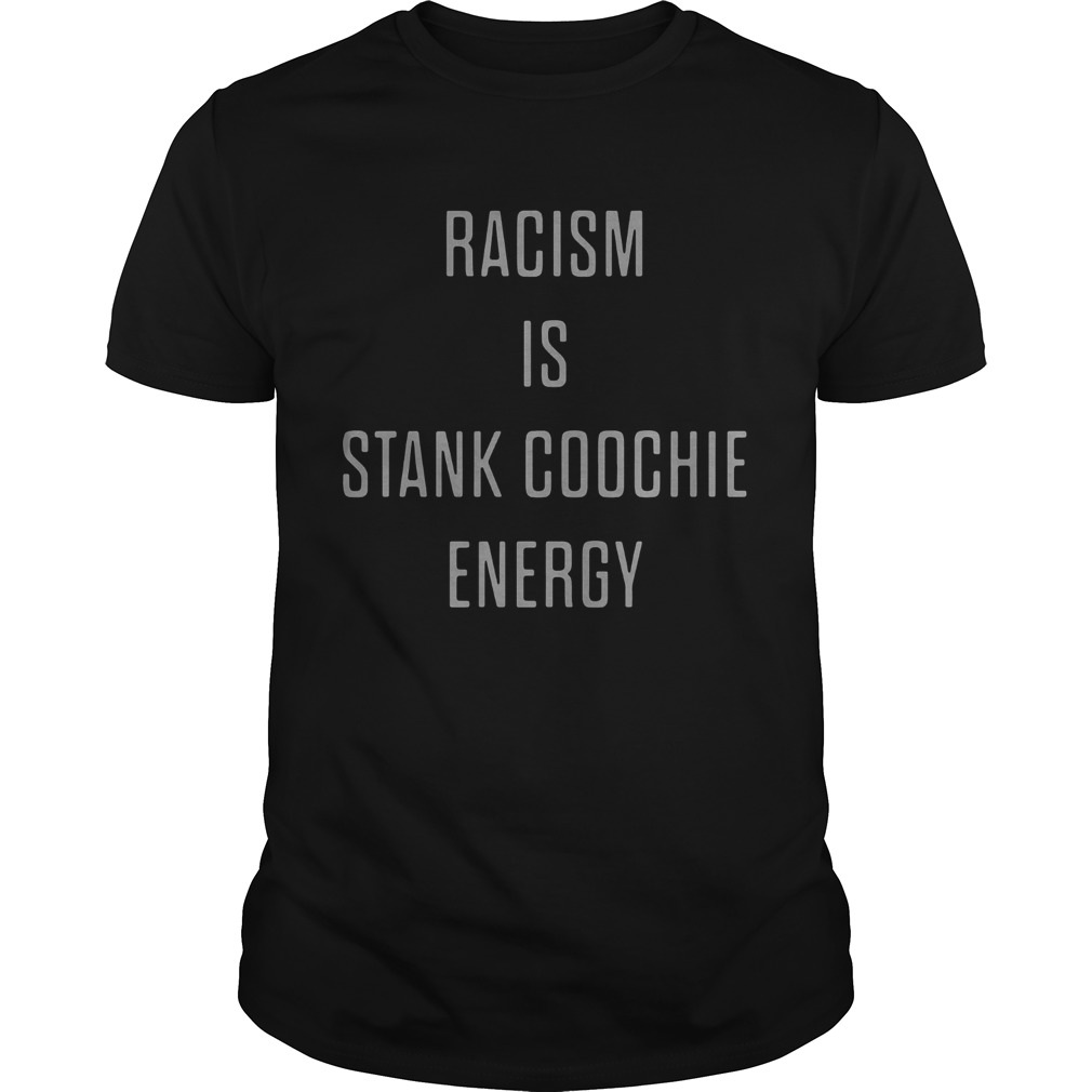 Racism Is Stank Coochie Energy shirt