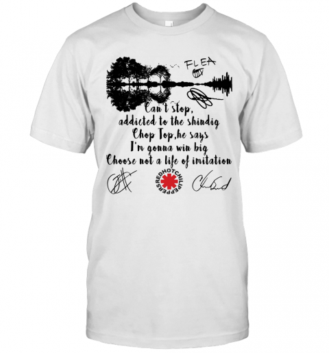 Red Hot Chili Peppers Can'T Stop Addicted To The Shindig Chop Top He Says I'M Gonna Win Big Signatures T-Shirt Classic Men's T-shirt