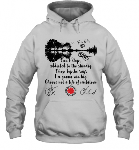 Red Hot Chili Peppers Can'T Stop Addicted To The Shindig Chop Top He Says I'M Gonna Win Big Signatures T-Shirt Unisex Hoodie