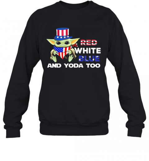 Red White Blue And Yoda Too American Flag Independence Day T-Shirt Unisex Sweatshirt