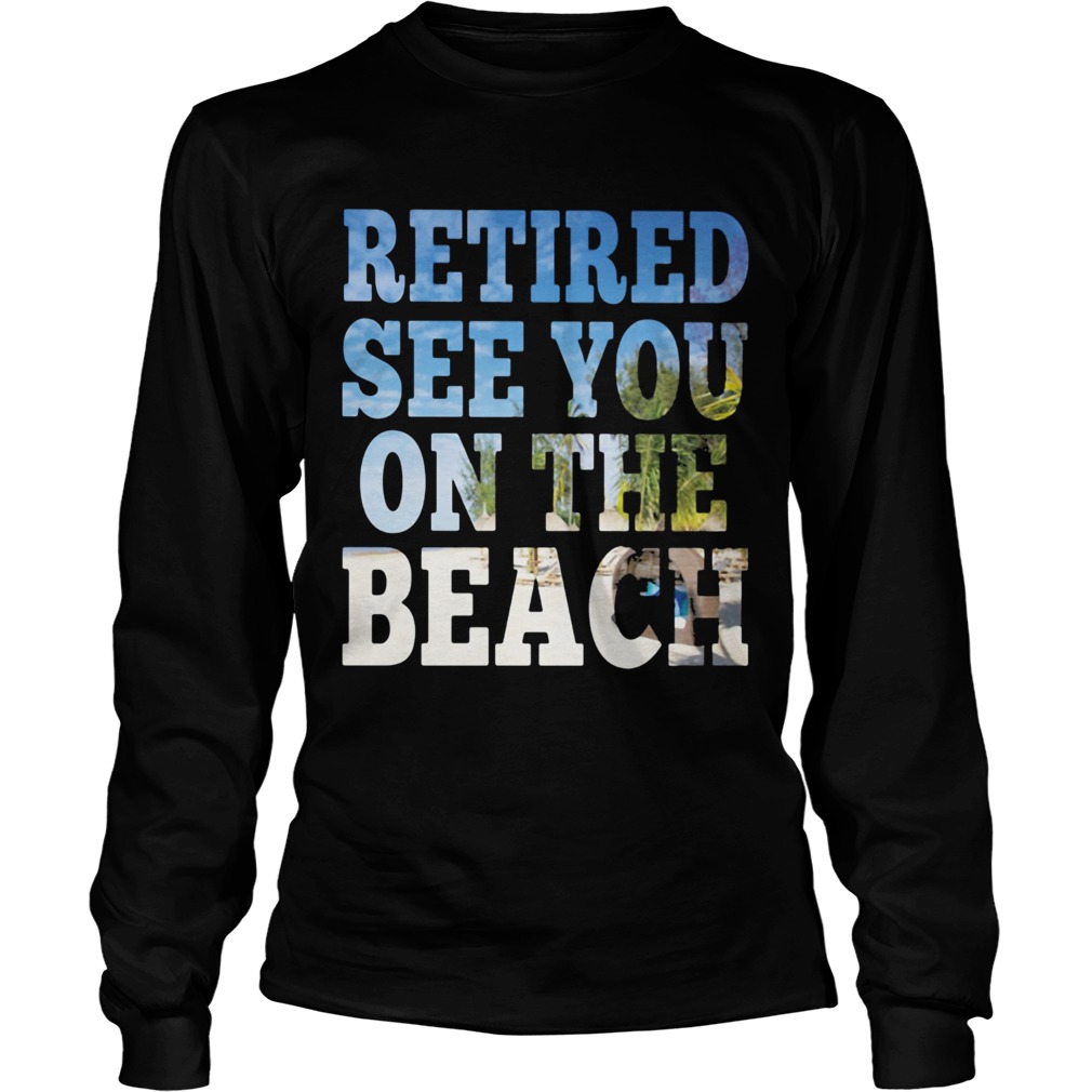 Retired see you on the beach Long Sleeve