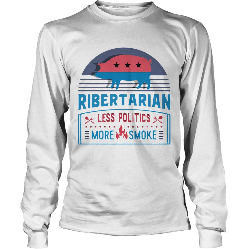 Ribertarian Less Politics More Smoke Bbq Long Sleeve
