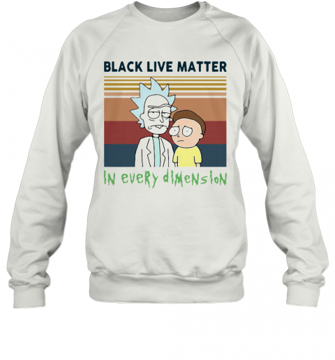 Rick And Morty Black Live Matter In Every Dimension Vintage T-Shirt Unisex Sweatshirt