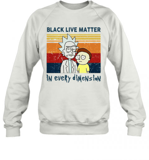 Rick And Morty Black Live Matter In Every Dimenslon Vintage T-Shirt Unisex Sweatshirt