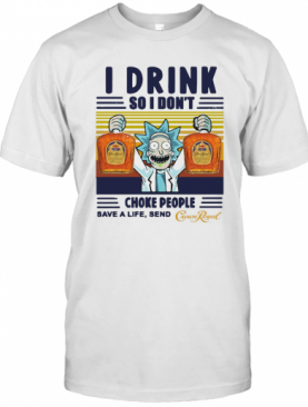 Rick Sanchez I Drink So I Don'T Choke People Save A Life Send Vintage T-Shirt