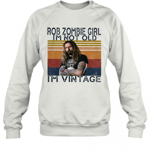 Rob Zombie Girl I'M Not Old I'M Vintage Retro T-Shirt Unisex Sweatshirt