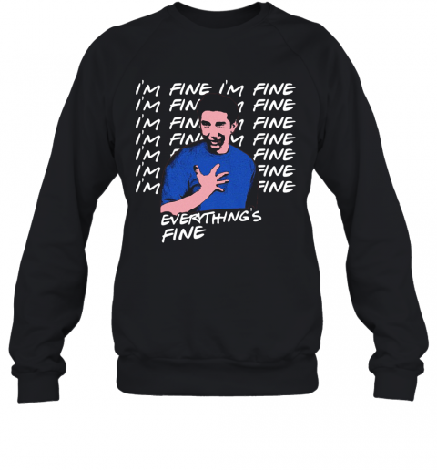 Ross Geller I'M Fine Everything'S Fine T-Shirt Unisex Sweatshirt