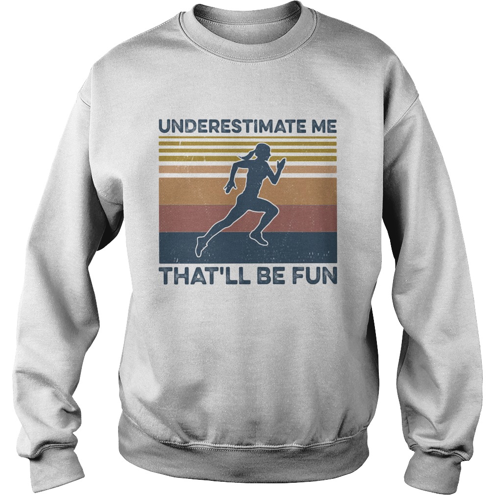 Running underestimate me thatll be fun vintage retro Sweatshirt