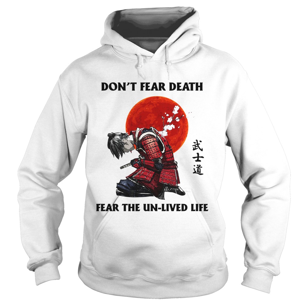 Samurai Dont Fear Death Fear The UnLived Life Hoodie