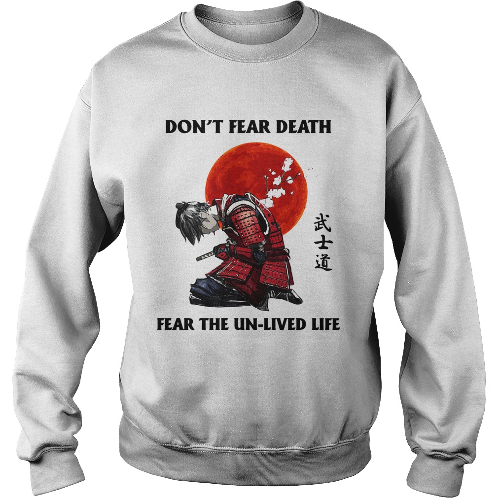 Samurai Dont Fear Death Fear The UnLived Life Sweatshirt