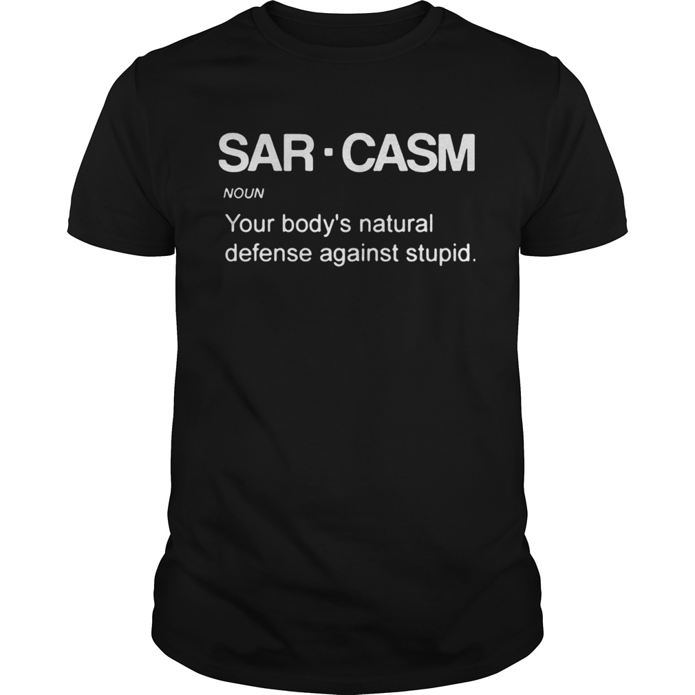 Sar casm your bodys natural defense against stupid shirt