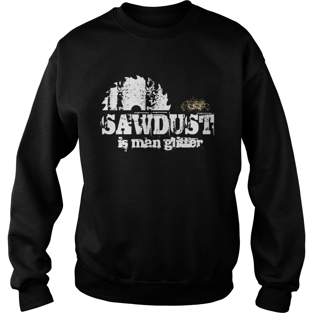 Sawdust is man glitter Sweatshirt