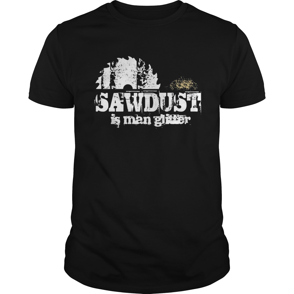 Sawdust is man glitter shirt