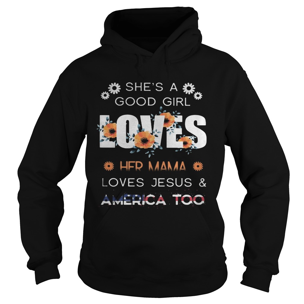 Shes a good girl loves her mama loves jesus and america too independence day flowers Hoodie