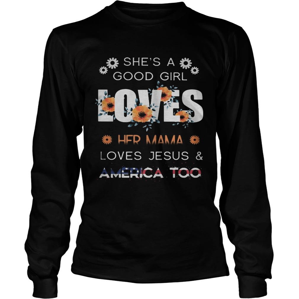 Shes a good girl loves her mama loves jesus and america too independence day flowers Long Sleeve