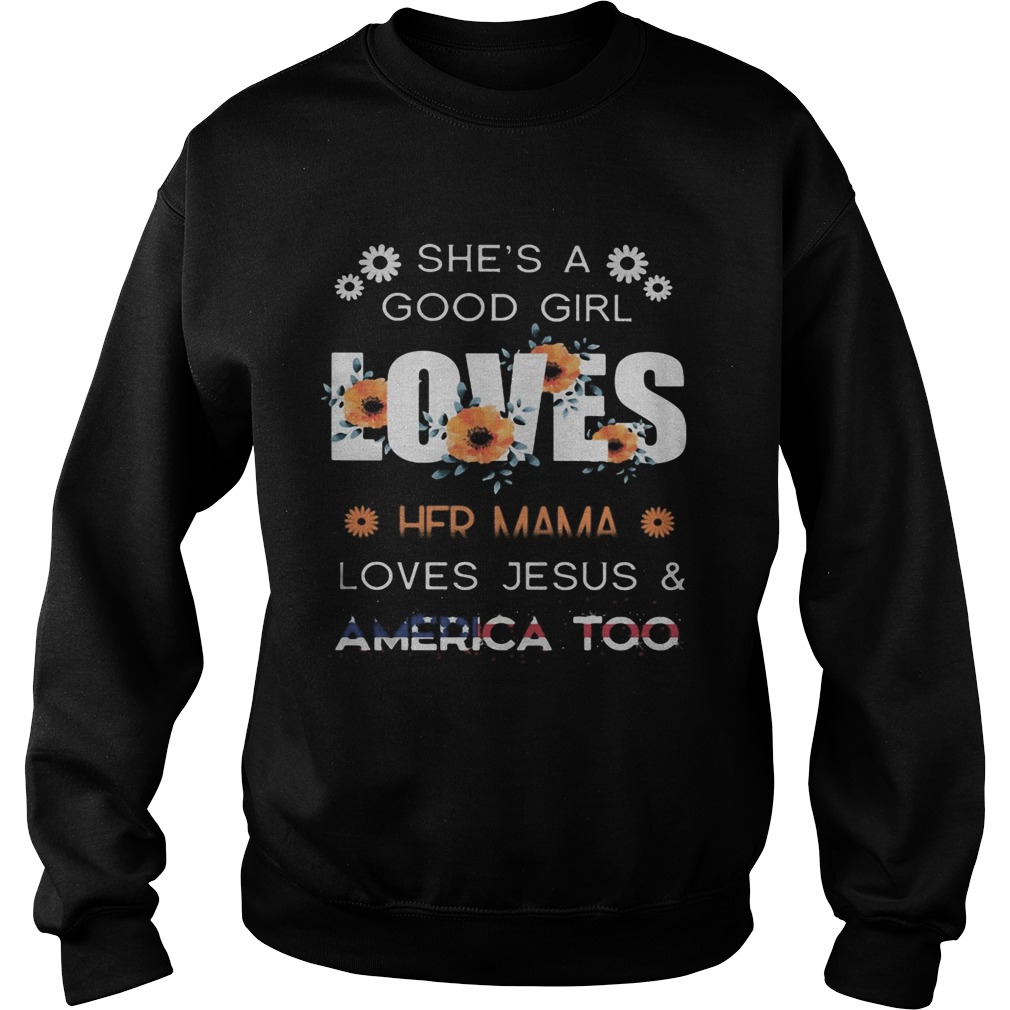 Shes a good girl loves her mama loves jesus and america too independence day flowers Sweatshirt