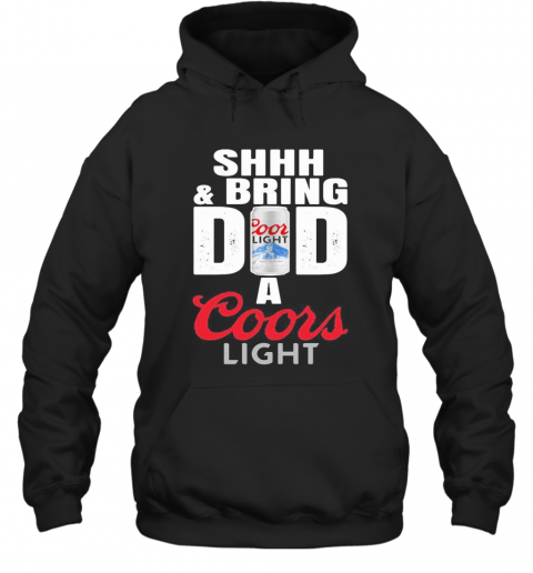 Shhh And Bring Dad A Coor Light Beer Happy Father'S Day T-Shirt Unisex Hoodie
