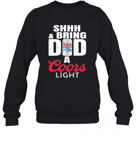 Shhh And Bring Dad A Coor Light Beer Happy Father'S Day T-Shirt Unisex Sweatshirt