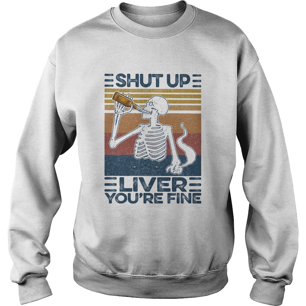 Shut up liver youre fine skull vintage Sweatshirt