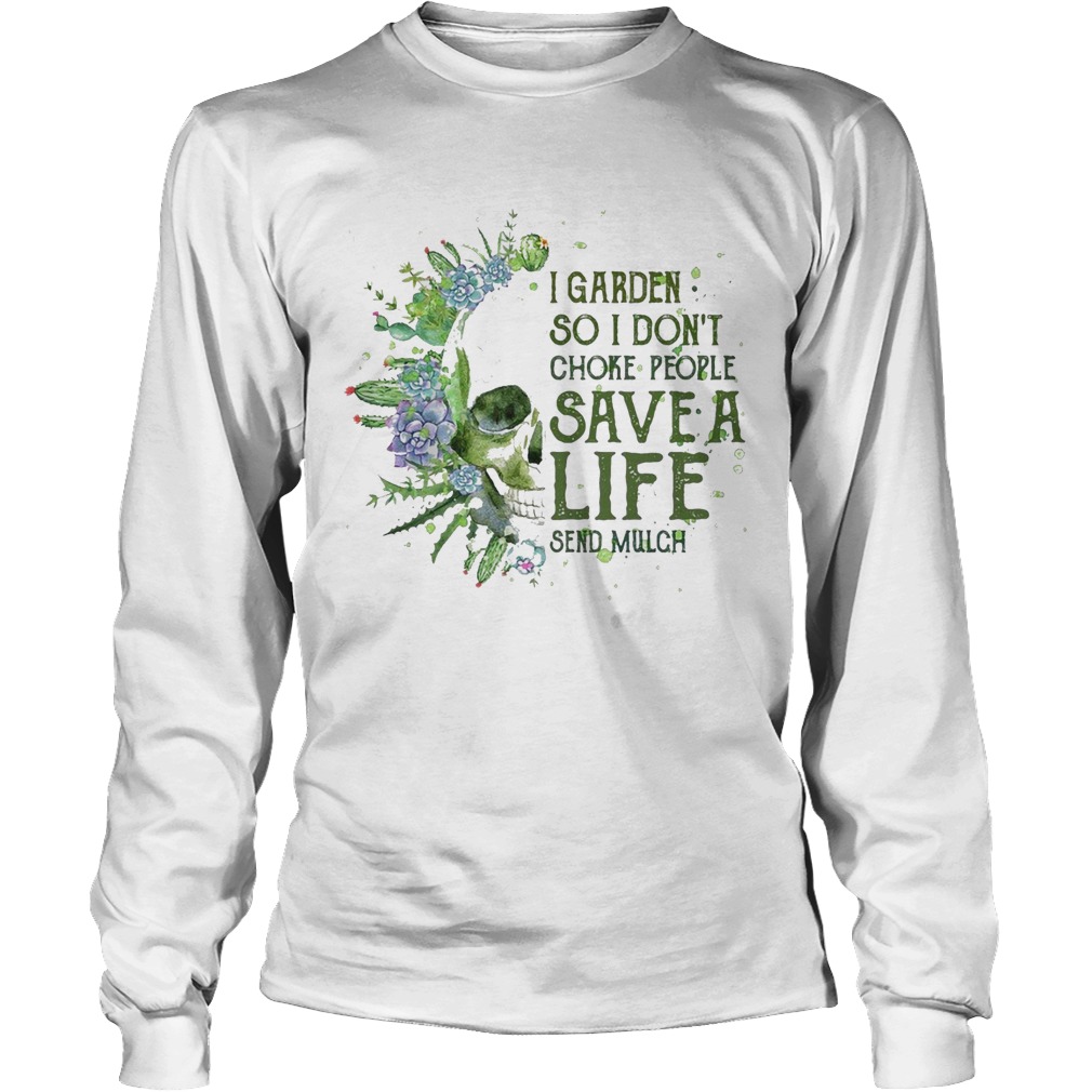 Skull I Garden So I Dont Choke People Save A Life Send Much Long Sleeve